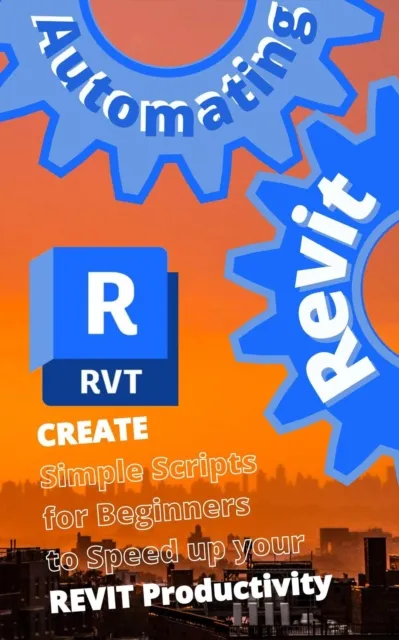 AUTOMATING REVIT 1:  Create- Simple Scripts for Beginners to Speed up your REVIT Productivity