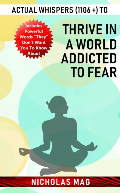 Actual Whispers (1106 +) to Thrive in a World Addicted to Fear