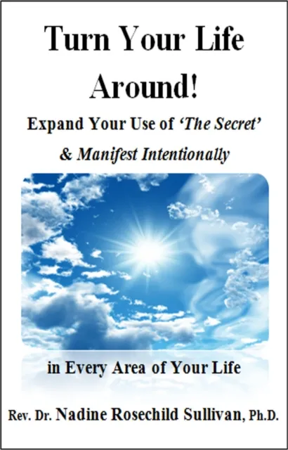 Turn Your Life Around! Expand Your Use of 'The Secret' & Manifest Intentionally in Every Area of Your Life
