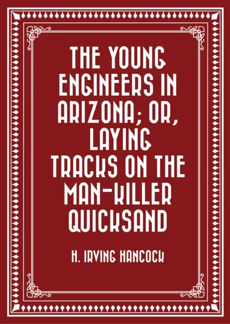 Young Engineers in Arizona; or, Laying Tracks on the Man-killer Quicksand