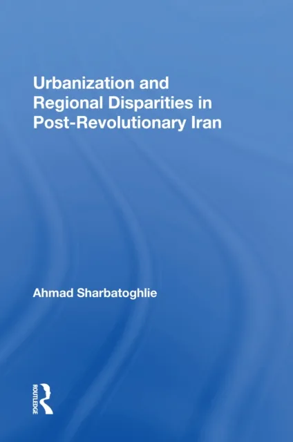 Urbanization And Regional Disparities In Post-revolutionary Iran