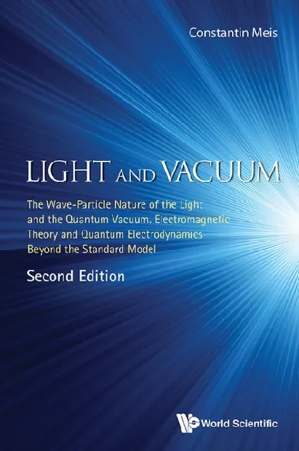 Light And Vacuum: The Wave-particle Nature Of The Light And The Quantum Vacuum. Electromagnetic Theory And Quantum Electrodynamics Beyond The Standard Model (Second Edition)