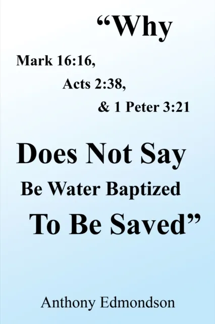 Why Mark 16:16, Acts 2:38, & 1 Peter 3:21 Does Not Say Be Water Baptized to Be Saved