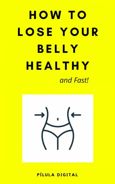 How to Lose Your Belly Healthy and Fast!