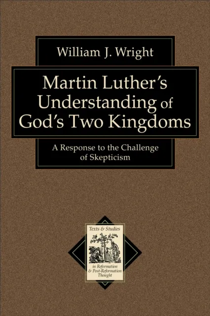 Martin Luther's Understanding of God's Two Kingdoms (Texts and Studies in Reformation and Post-Reformation Thought)