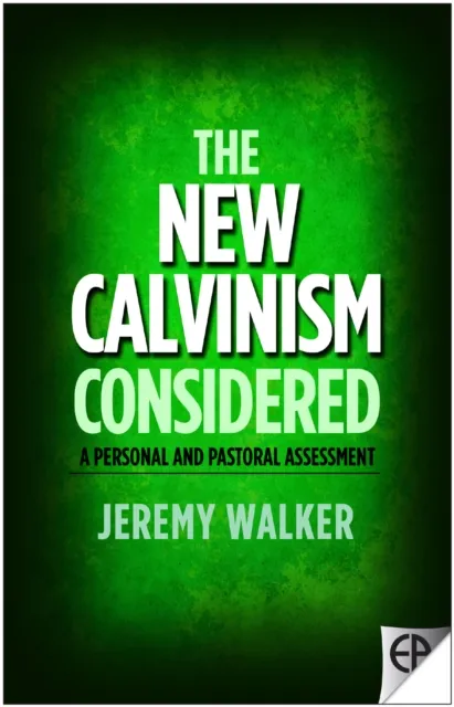 The New Calvinism Considered : A Personal and Pastoral Assessment