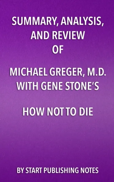 Summary, Analysis, and Review of Michael Greger, M.D. and Gene Stone's How Not to Die
