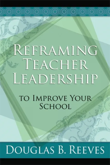 Reframing Teacher Leadership to Improve Your School