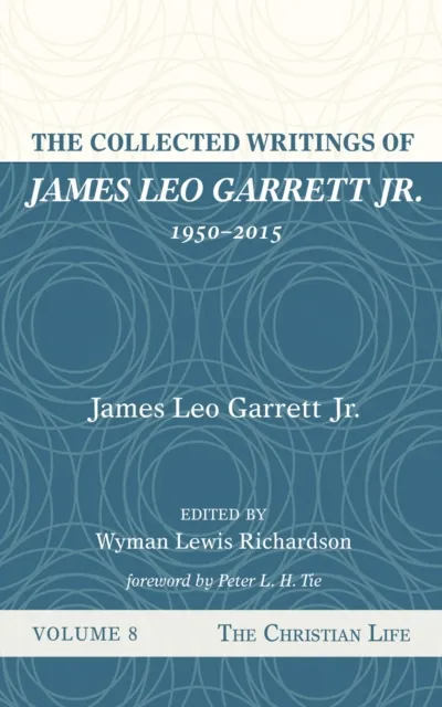 Collected Writings of James Leo Garrett Jr., 1950-2015: Volume Eight