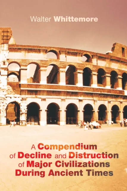 Compendium of Decline and Distruction of Major Civilizations During Ancient Times