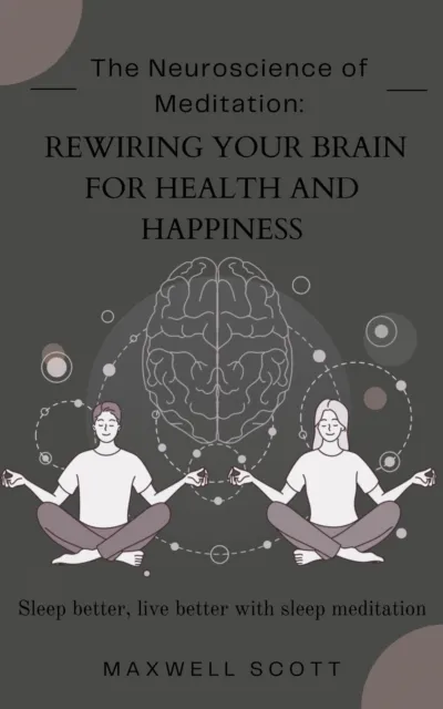 Neuroscience of Meditation: Rewiring Your Brain for Health and Happiness