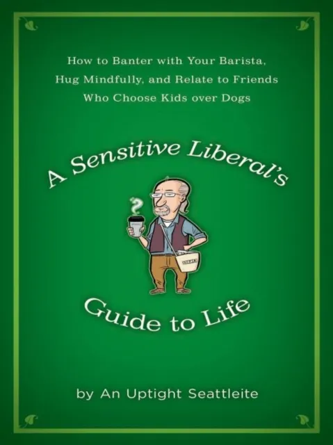Sensitive Liberal's Guide to Life