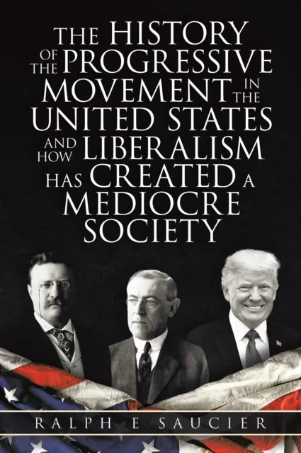 History of the Progressive Movement in the United States and How Liberalism Has Created a Mediocre Society