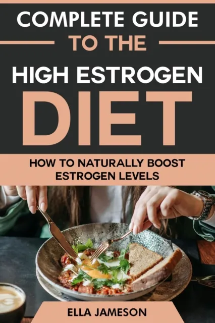 Complete Guide to the High Estrogen Diet: How To Naturally Boost Estrogen Levels