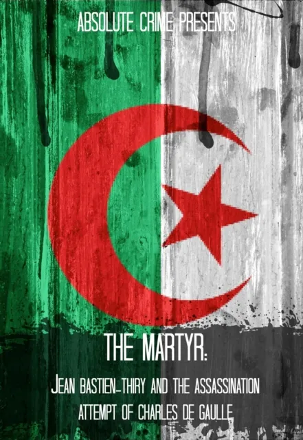 Martyr: Jean Bastien-Thiry and the Assassination Attempt of Charles de Gaulle