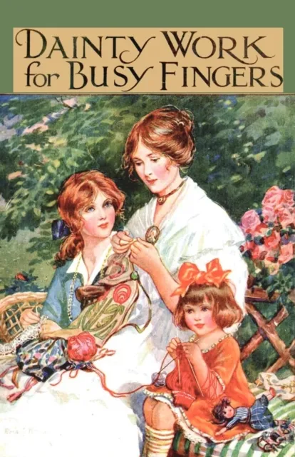 Dainty Work for Busy Fingers - A Book of Needlework, Knitting and Crochet for Girls
