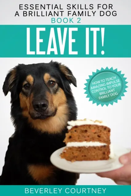 Leave it! How to teach Amazing Impulse Control to your Brilliant Family Dog