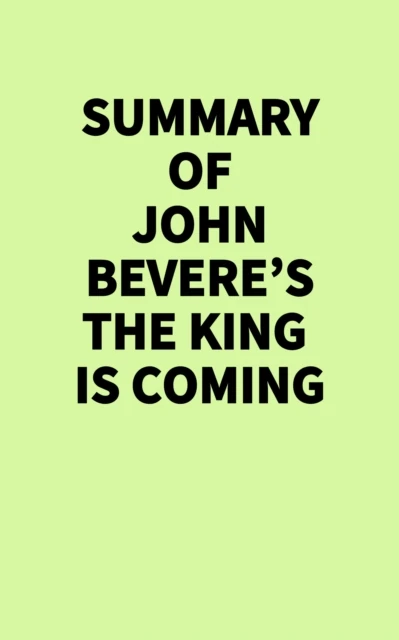 Summary of John Bevere's The King Is Coming