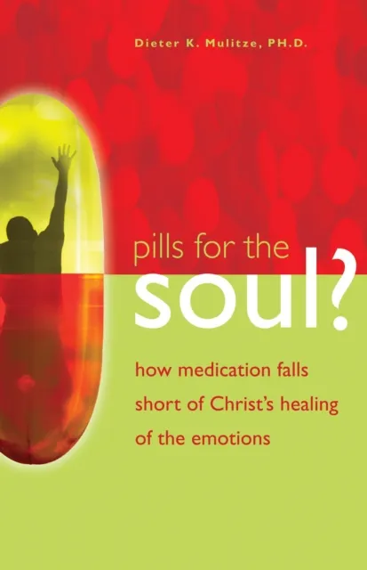 Pills for the Soul? : How Medication Falls Short of Christ's Healing of the Emotions