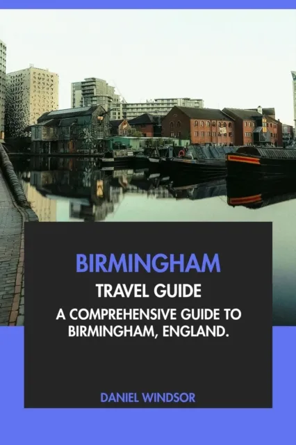 Birmingham Travel Guide: A Comprehensive Guide to Birmingham, England