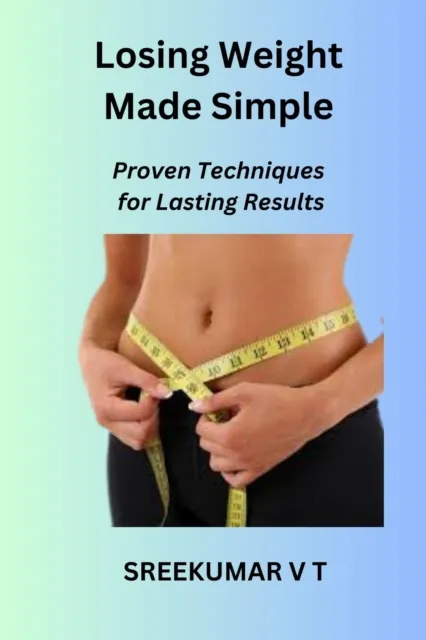 Losing Weight Made Simple:  Proven Techniques for Lasting Results