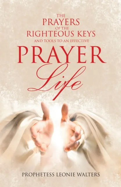 Prayers of the Righteous Keys and Tools to an Effective Prayer Life