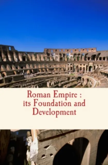 Roman Empire : its Foundation and Development