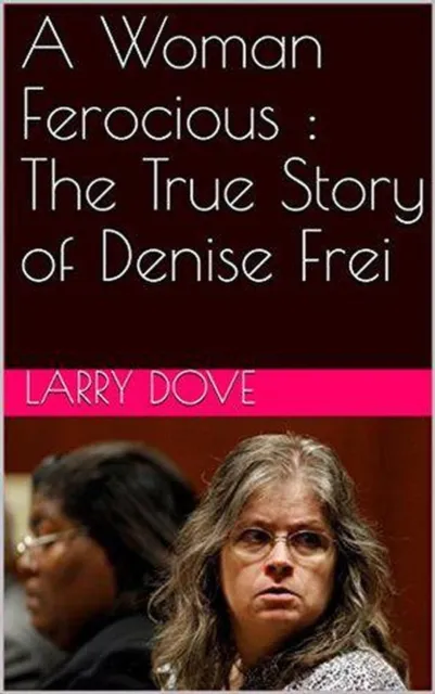 Woman Ferocious : The True Story of Denise Frei