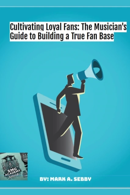 Cultivating Loyal Fans: The Musician's Guide to Building a True Fan Base