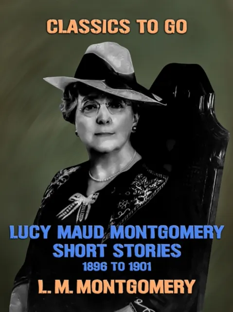 Lucy Maud Montgomery Short Stories, 1896 to 1901