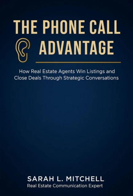 Phone Call Advantage: How Real Estate Agents Win Listings and Close Deals Through Strategic Conversations