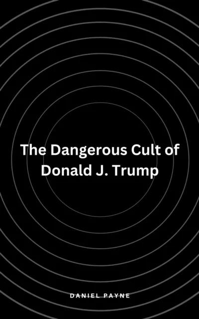 Dangerous Cult of Donald J. Trump