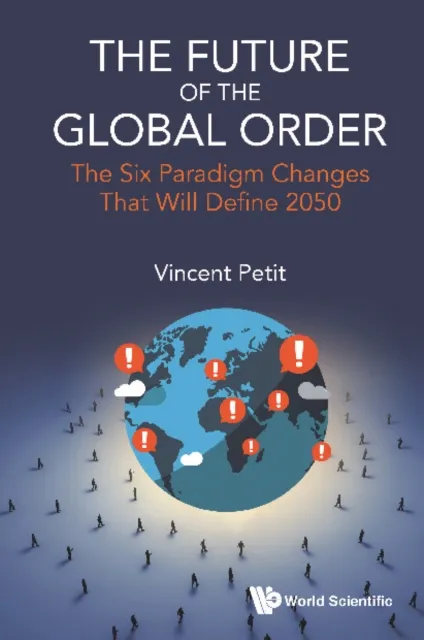 Future Of The Global Order, The: The Six Paradigm Changes That Will Define 2050