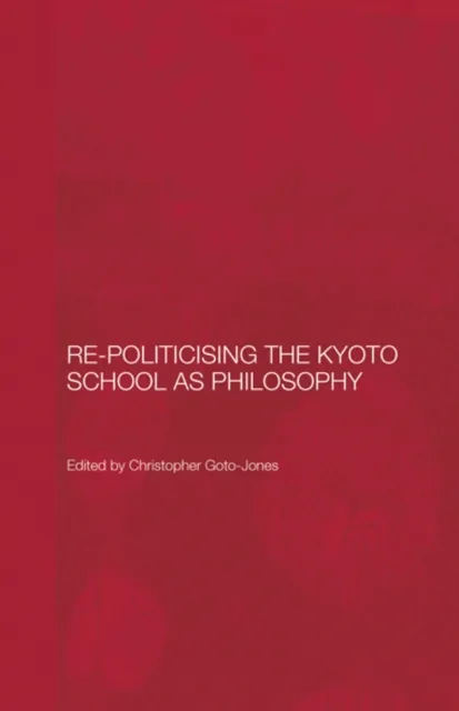 Re-Politicising the Kyoto School as Philosophy