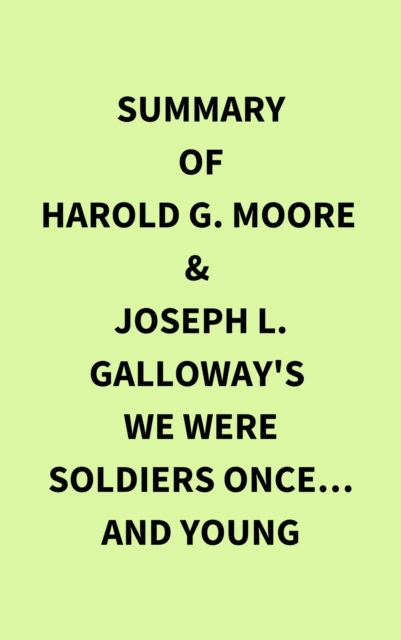 Summary of Harold G. Moore & Joseph L. Galloway's We Were Soldiers Once... and Young