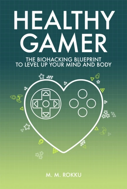 Healthy Gamer - The Biohacking Blueprint to Level Up Your Mind and Body