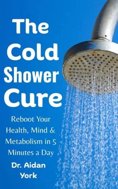 Cold Shower Cure: Reboot Your Health, Mind & Metabolism in 5 Minutes a Day