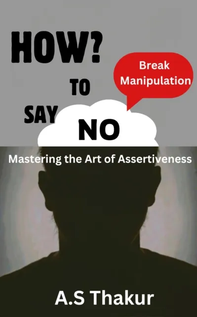 HOW TO SAY "NO" :Break Manipulation, "Mastering the art of assertiveness"