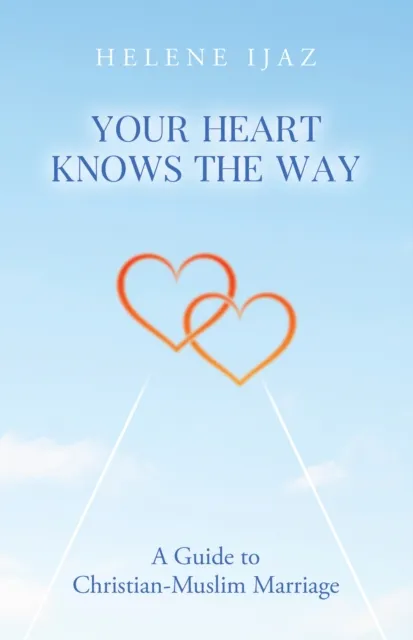 Your Heart Knows The Way: A Guide to Christian-Muslim Marriage