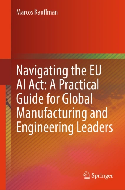 Navigating the EU AI Act: A Practical Guide for Global Manufacturing and Engineering Leaders