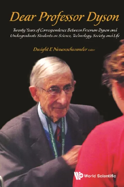 Dear Professor Dyson: Twenty Years Of Correspondence Between Freeman Dyson And Undergraduate Students On Science, Technology, Society And Life