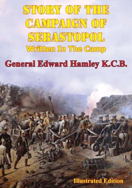 STORY OF THE CAMPAIGN OF SEBASTOPOL: Written In The Camp [Illustrated Edition]