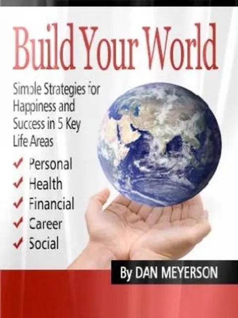 Build Your World: Simple Strategies for Happiness and Success in 5 Key Life Areas