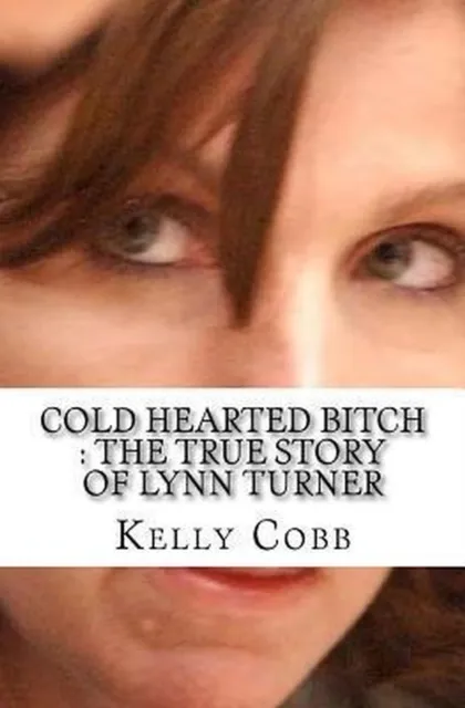 Cold Hearted Bitch : The True Story of Lynn Turner
