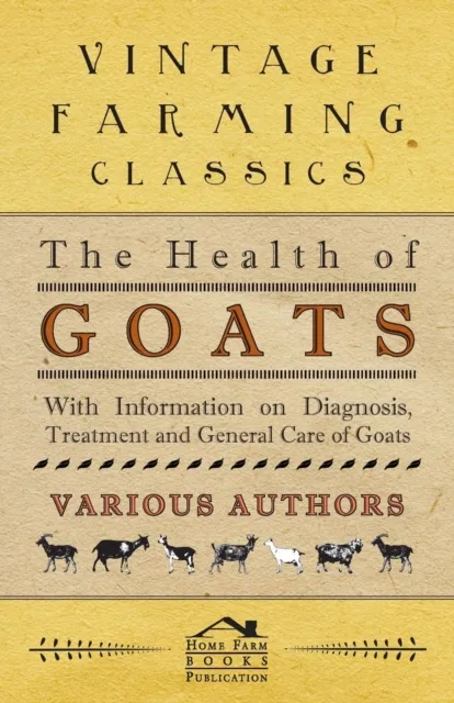 Health of Goats - With Information on Diagnosis, Treatment and General Care of Goats