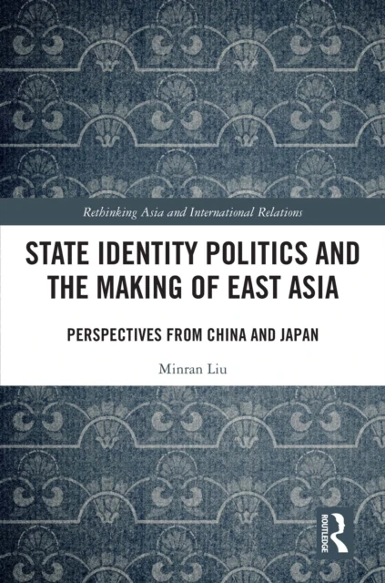 State Identity Politics and the Making of East Asia