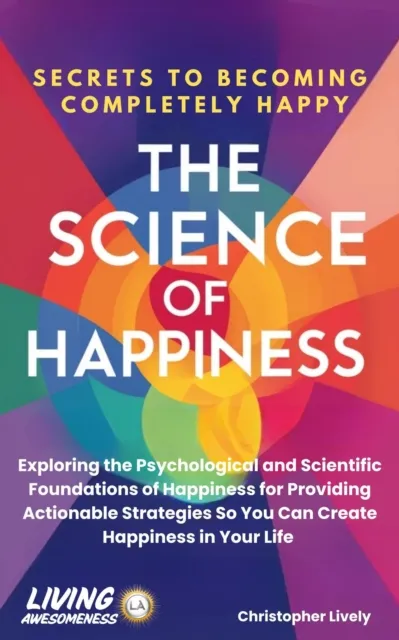 Science of Happiness - Secrets to Becoming Completely Happy