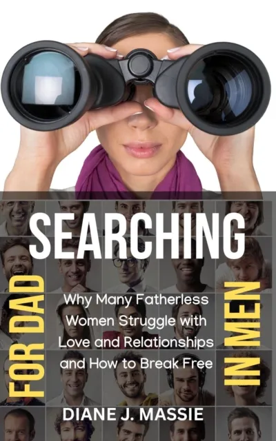 Searching for Dad in Men: Why Many Fatherless Women Struggle with Love and Relationships and How to Break Free
