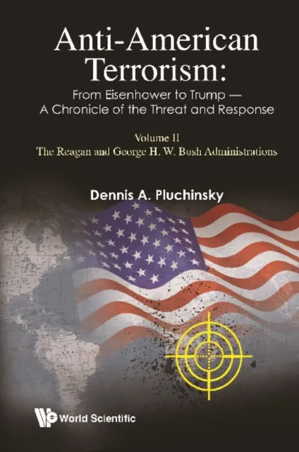 Anti-american Terrorism: From Eisenhower To Trump - A Chronicle Of The Threat And Response: Volume Ii: The Reagan And George H.w. Bush Administrations