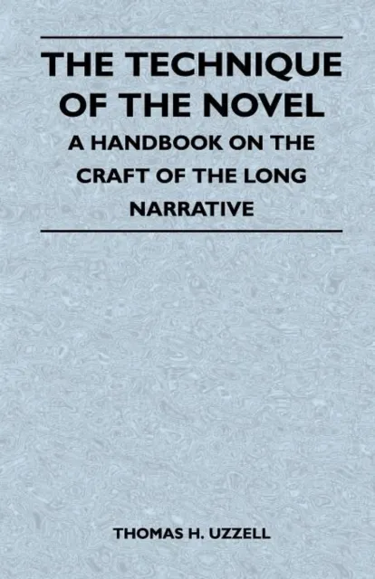 Technique of the Novel - A Handbook on the Craft of the Long Narrative